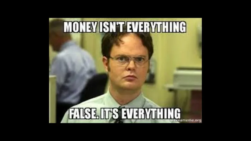Meme: “Money isn’t everything.” “False. It’s everything.”