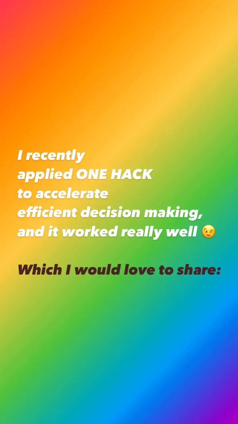 I recently
applied ONE HACK
to accelerate
efficient decision making,
and it worked really well 😉

Which I would love to share: