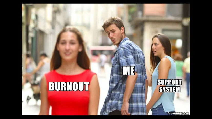 Distracted boyfriend meme: “Me” turning toward “Burnout” while “Support system” looks on