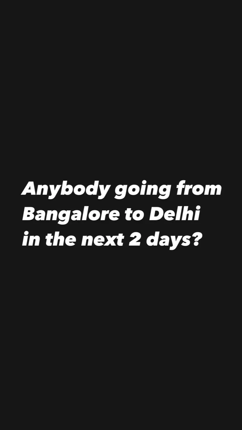Anybody going from Bangalore to Delhi
in the next 2 days?