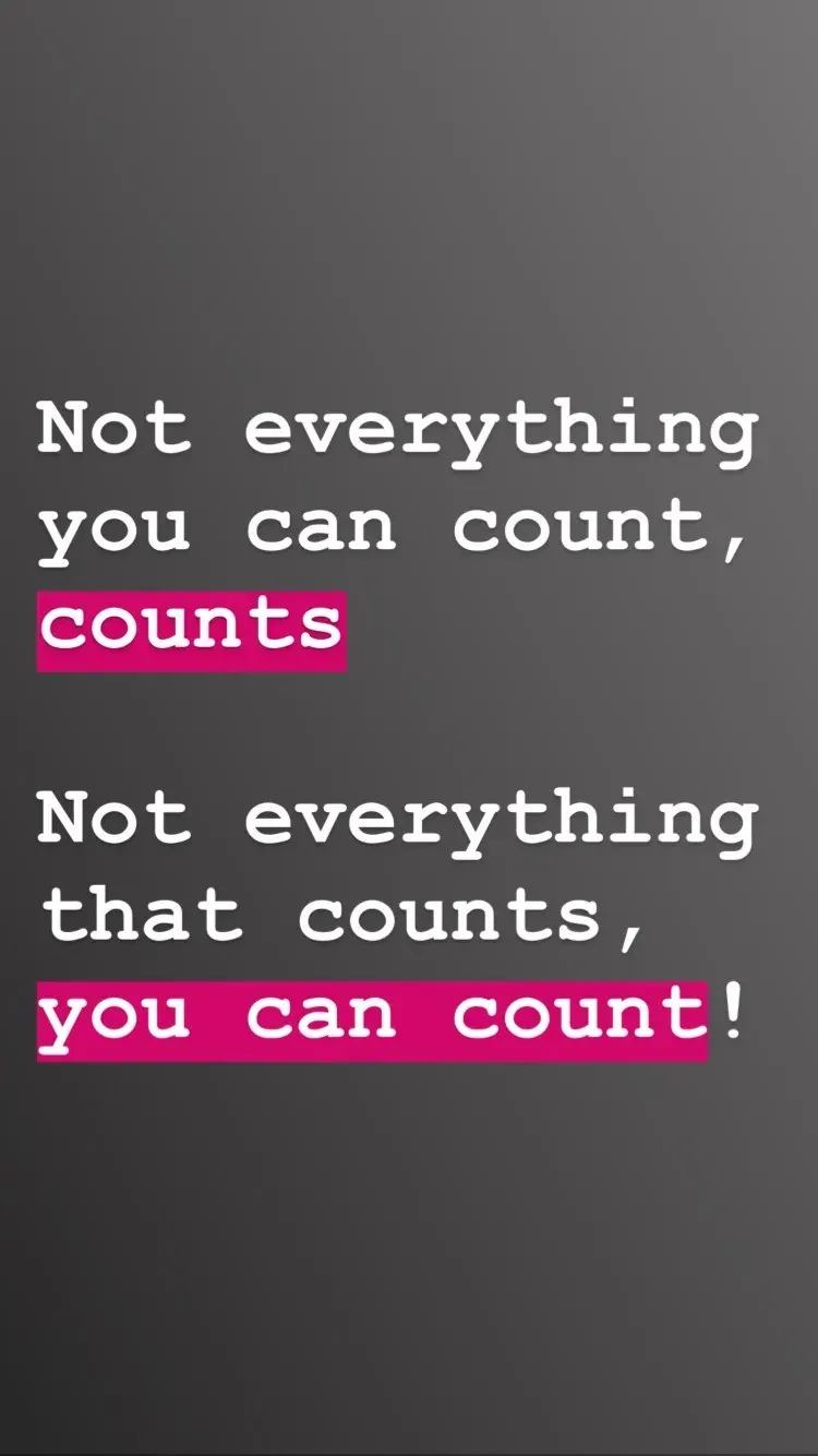 Not everything
you can count,
counts

Not everything
that counts,
you can count!