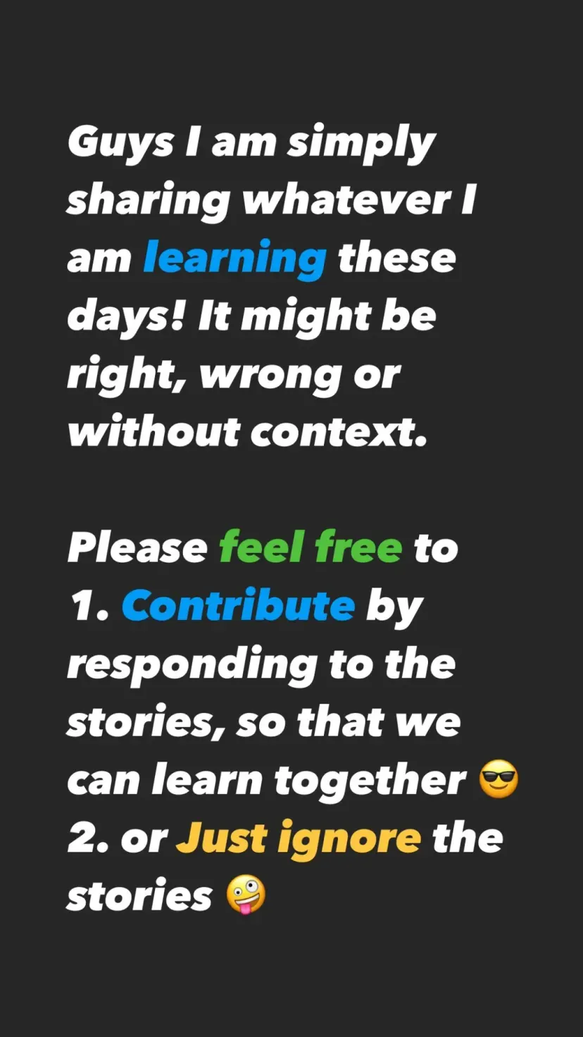 Guys I am simply sharing whatever I am learning these days! It might be right, wrong or without context.

Please feel free to
1. Contribute by responding to the stories, so that we can learn together 😎
2. or Just ignore the stories 🤪