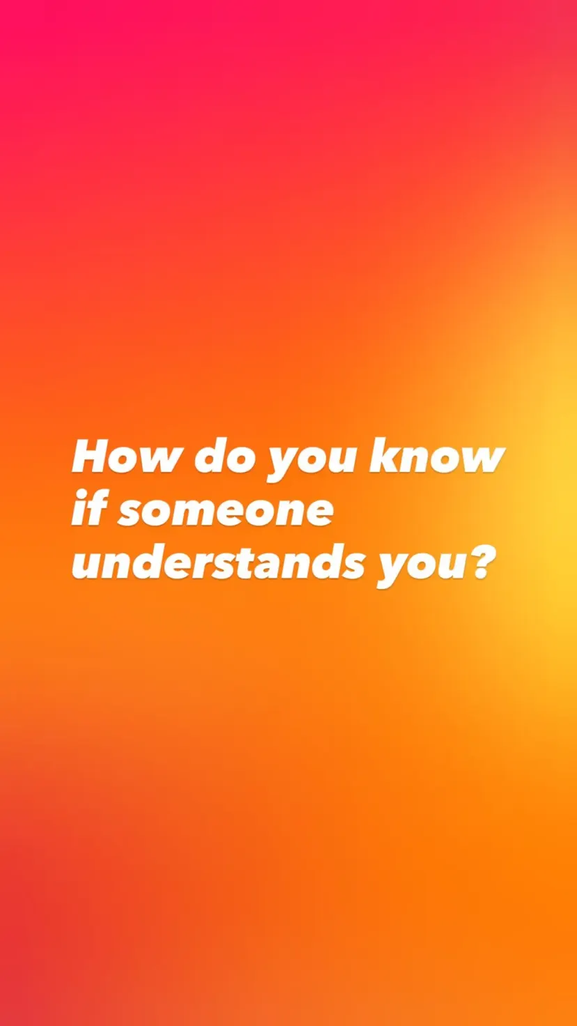 How do you know
if someone understands you?