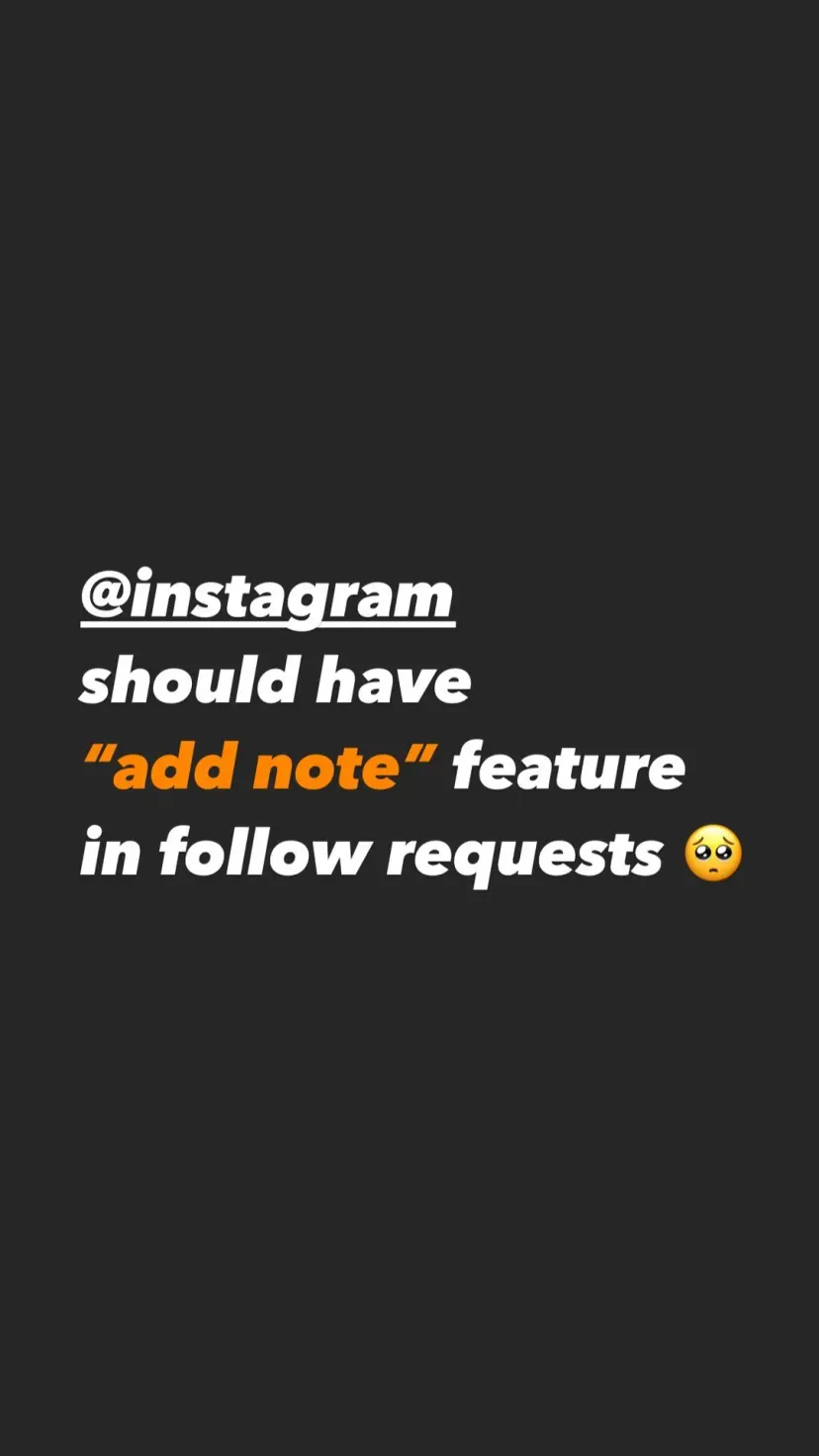 @instagram
should have
“add note” feature
in follow requests 🥺