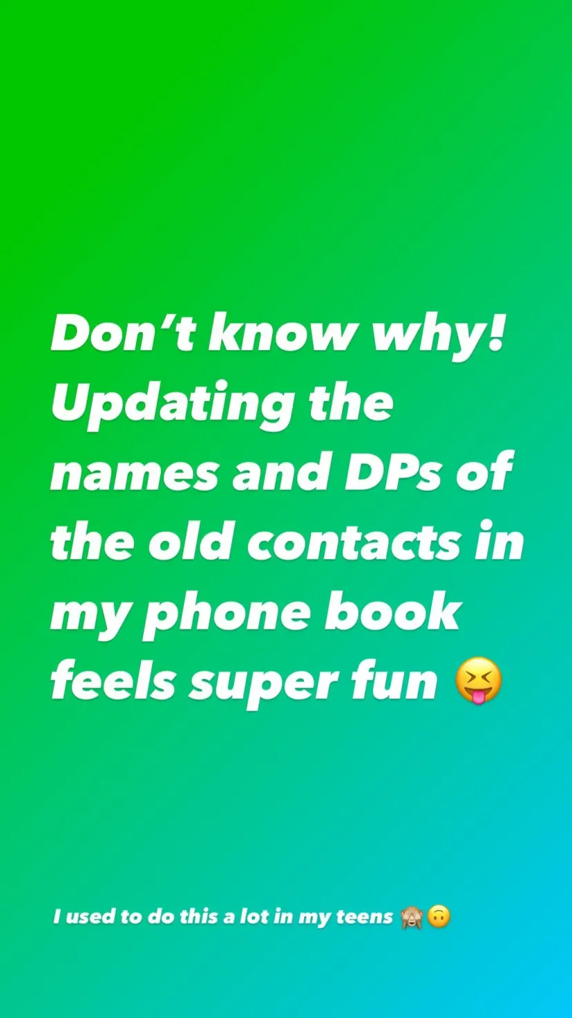 Don’t know why!
Updating the
names and DPs of the old contacts in my phone book feels super fun 😝 I used to do this a lot in my teens 🙈🙃