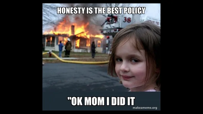Disaster girl meme: “Honesty is the best policy.” “Ok mom I did it”