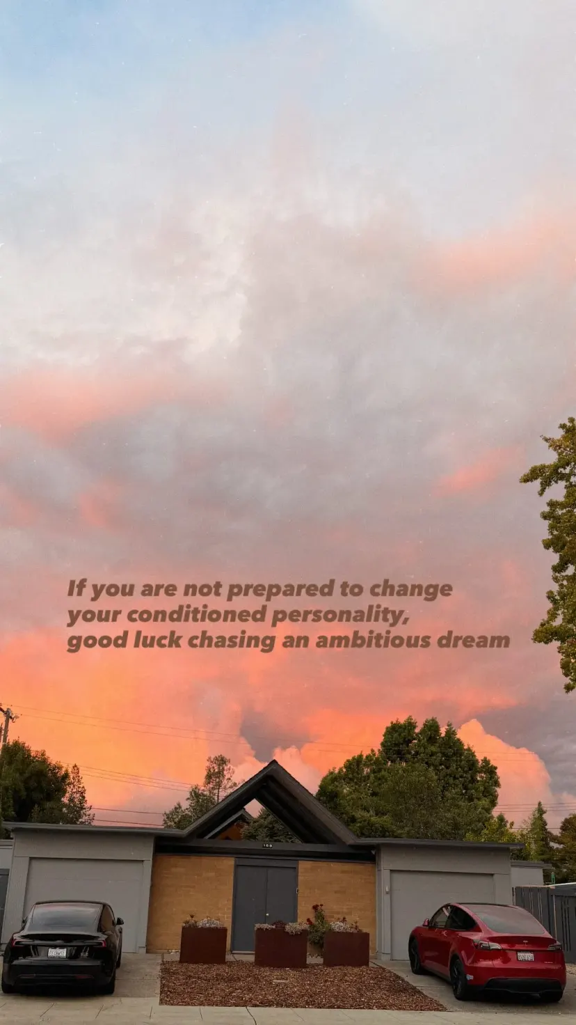 If you are not prepared to change
your conditioned personality,
good luck chasing an ambitious dream