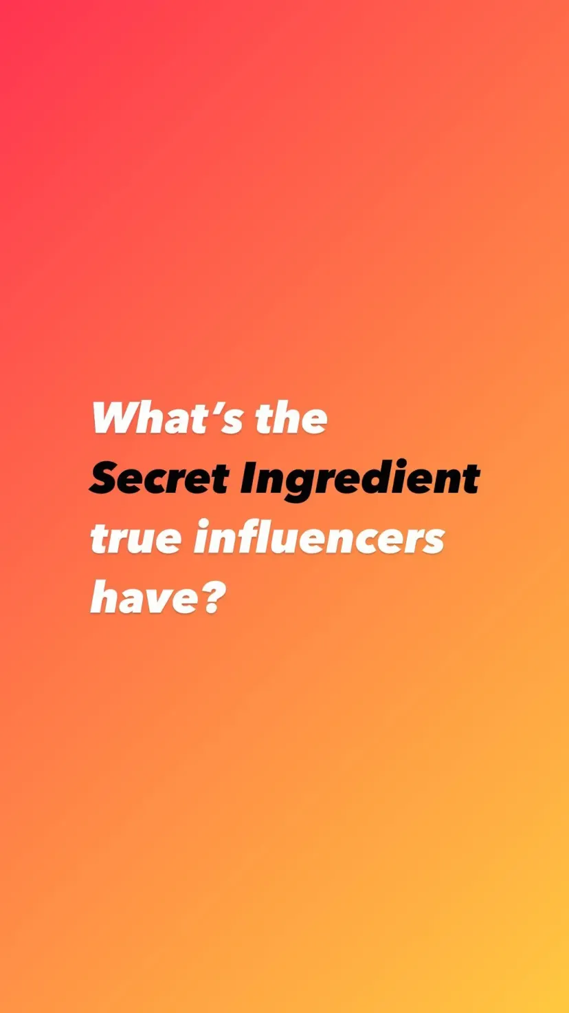 What’s the
Secret Ingredient true influencers have?