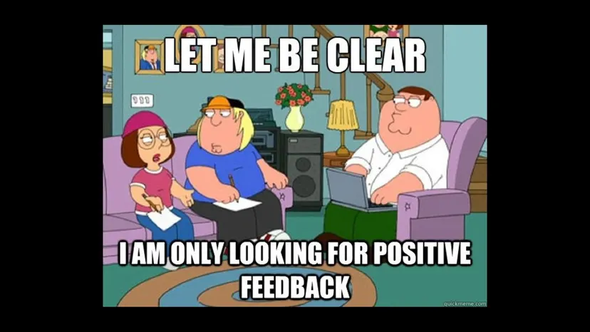 Family Guy meme: “Let me be clear, I am only looking for positive feedback”