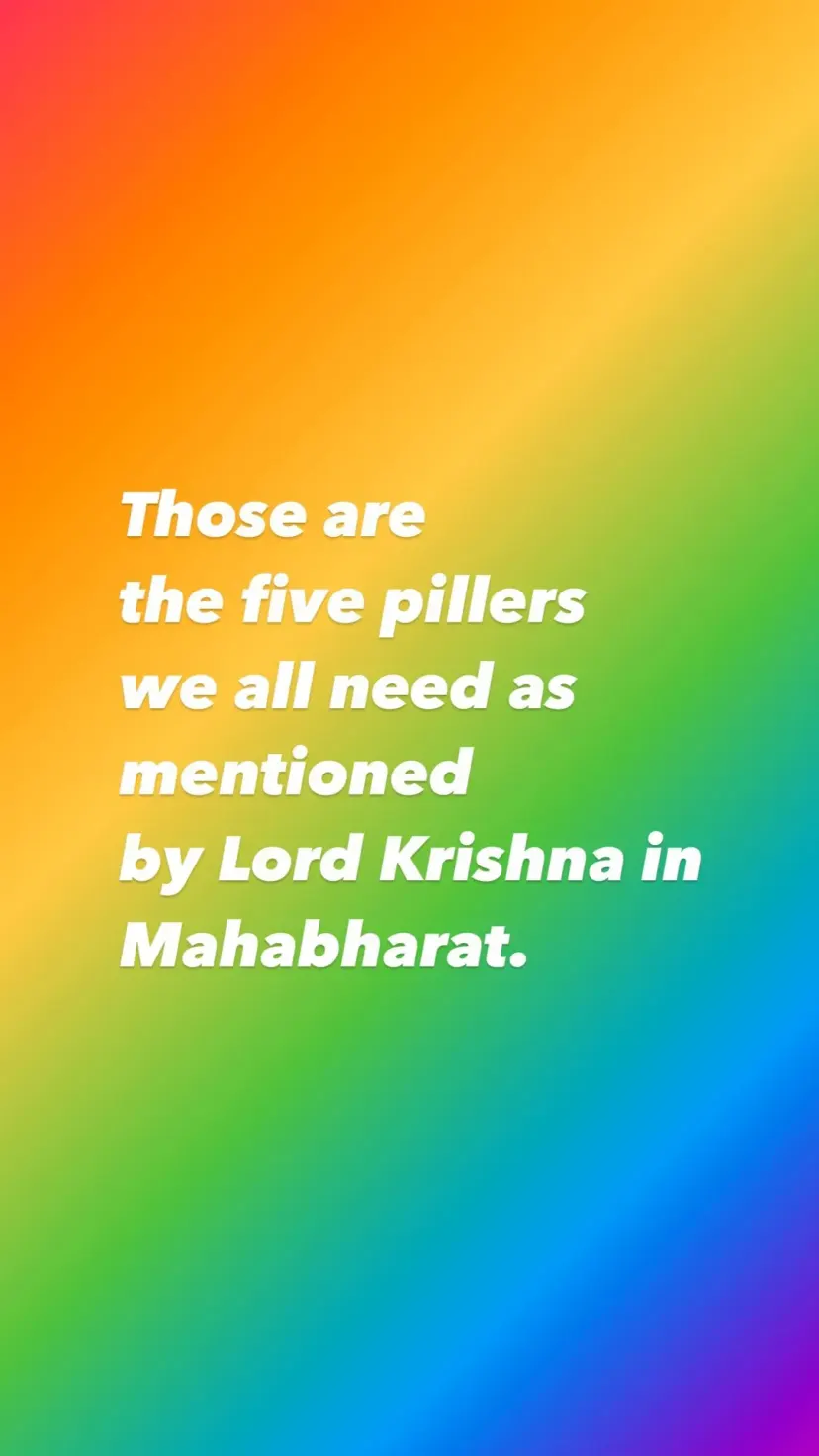 Those are
the five pillers
we all need as mentioned
by Lord Krishna in Mahabharat.